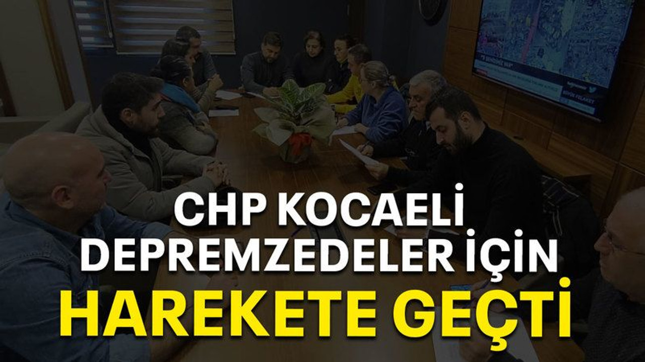 CHP Kocaeli depremzedeler için harekete geçti